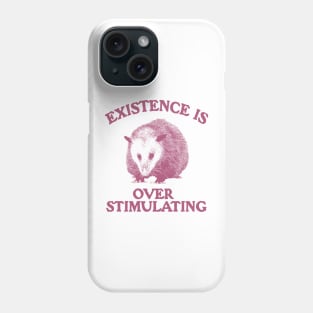 Funny Possum Meme Shirt, Existence is Overstimulating Phone Case