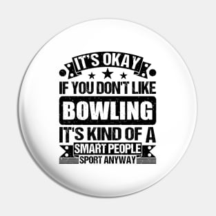 Bowling Lover It's Okay If You Don't Like Bowling It's Kind Of A Smart People Sports Anyway Pin