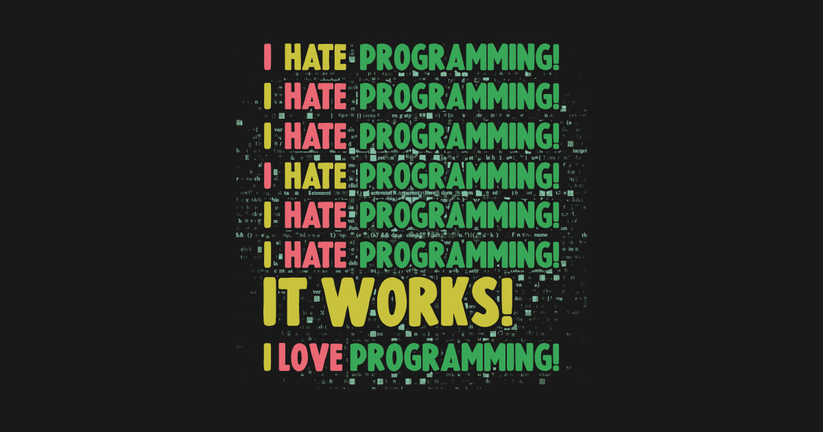 Programmer Joke I Hate Programming It Works I Love Programmer T Shirt Teepublic 6662