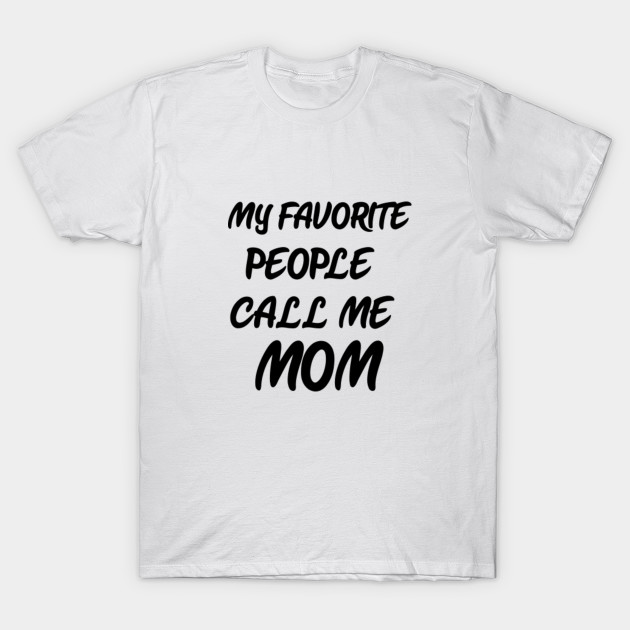 my favorite people call me mom shirt
