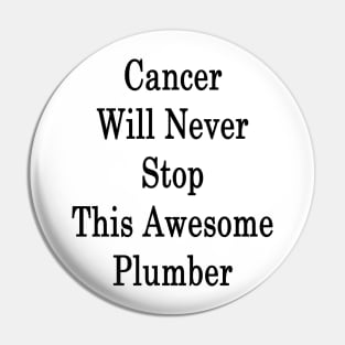 Cancer Will Never Stop This Awesome Plumber Pin