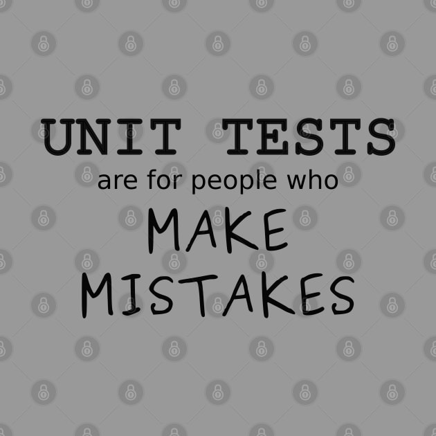 Unit Tests are for people who Make Mistakes (Black Text) by ObscureDesigns