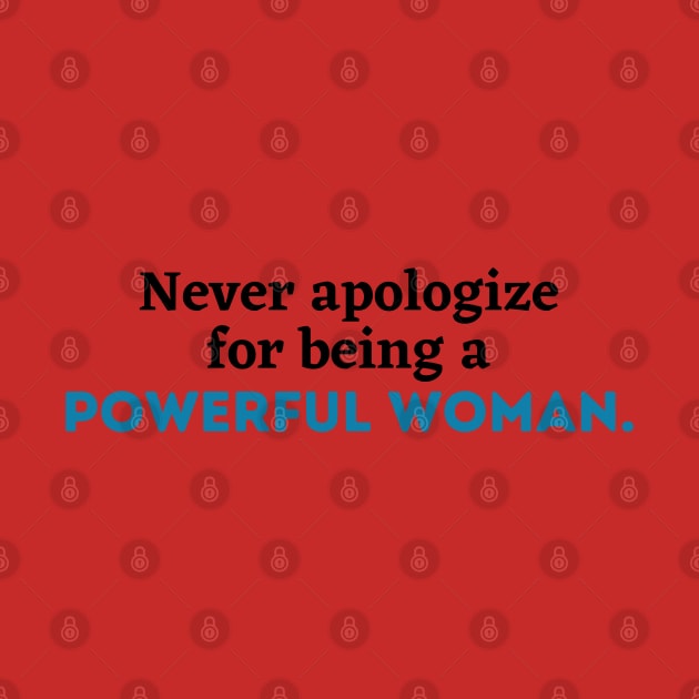 Never apologize for being a powerful woman, Women power,Feminist, girl gang, girl power, woman gang, empowerment, empowered woman by Kittoable