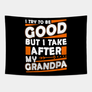 I try to be good but i take after my grandpa Tapestry