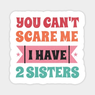 Can't scare me - I have two sisters! Magnet