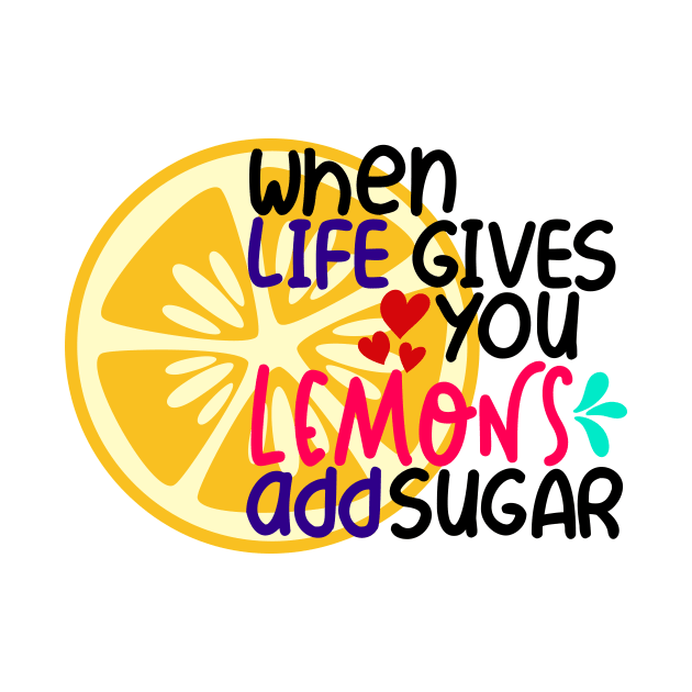 When life gives you lemons add sugar by Coral Graphics