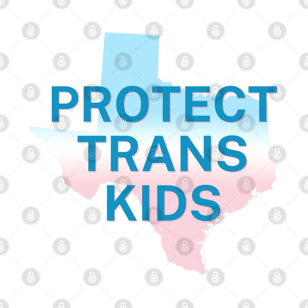Protect Trans Kids Texas Gradient - Transgender Flag - Protect Transgender Children by SayWhatYouFeel