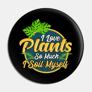 I Love Plants So Much I Soil Myself Gardening Pun Pin