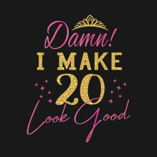 Womens Damn I Make 20 Look Good - Women 20th Happy Birthday print T-Shirt