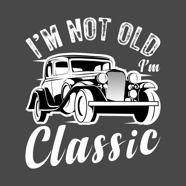 I'm not old I'm a classic Funny vintage car by Pigmentdesign