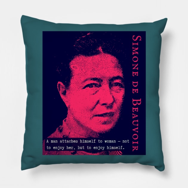 Simone de Beauvoir portrait and quote: A man attaches himself to woman -- not to enjoy her, but to enjoy himself. Pillow by artbleed