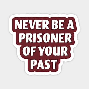 never be a prisoner of your past Magnet