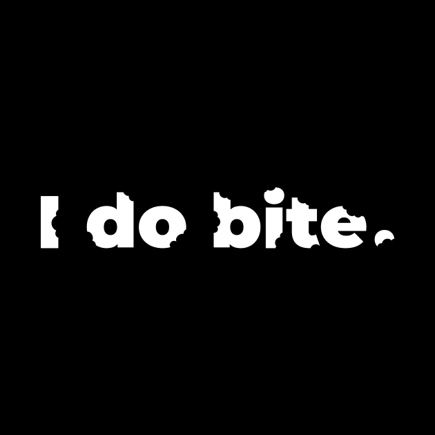 I do bite. (White) by brainfog