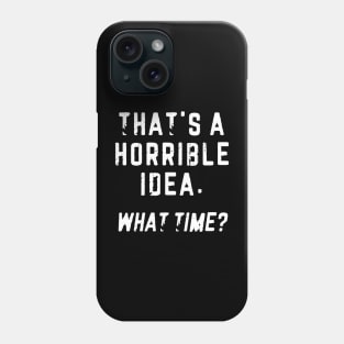 That's A Horrible Idea Phone Case