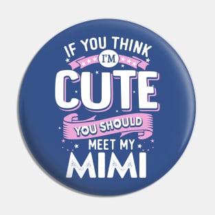 If You Think I’m Cute You Should Meet My Mimi Pin