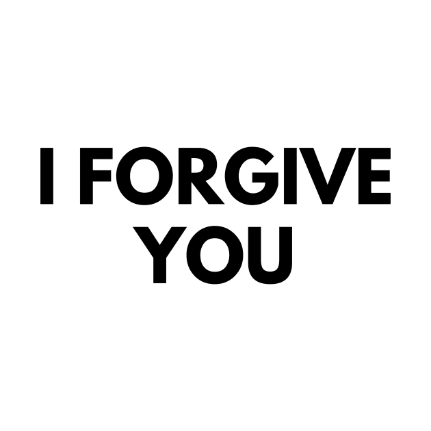 I FORGIVE YOU by everywordapparel