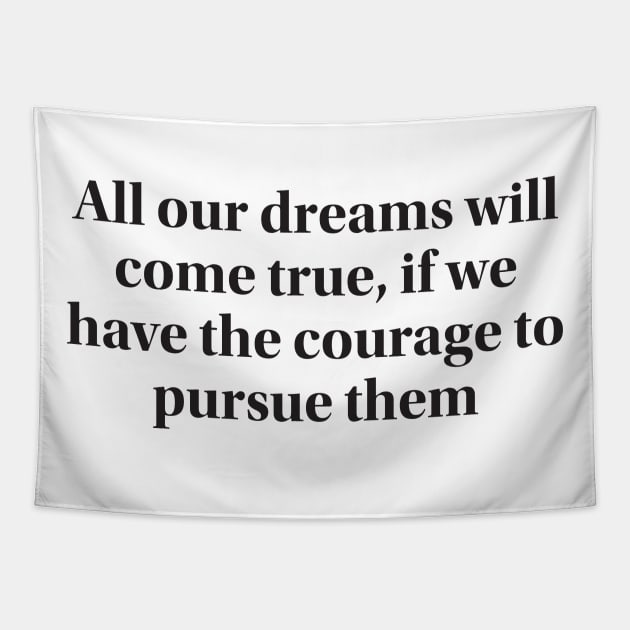 All our dreams will come true, if we have the courage to pursue them Tapestry by MAGANG