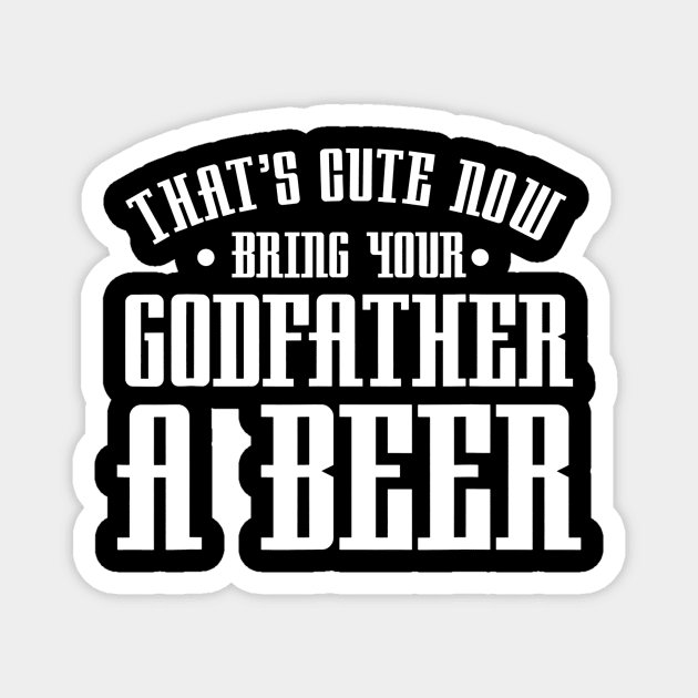 Thats Cute Now Bring Your Godfather A Beer Drinking Design Magnet by agustinbosman