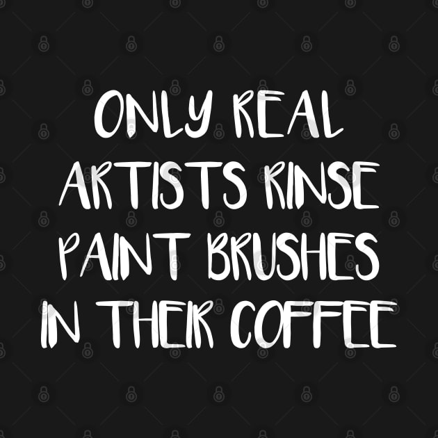 ONLY REAL ARTISTS RINSE PAINT BRUSHES IN THEIR COFFEE by MacPean