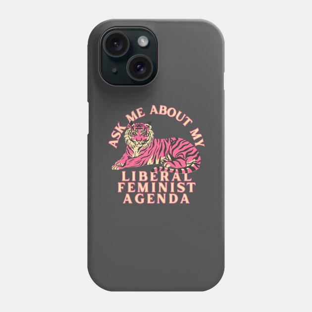 Ask Me About My Liberal Feminist Agenda Tiger Phone Case by Caring is Cool