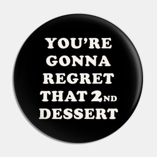 You're Gonna Regret That 2nd Dessert Pin