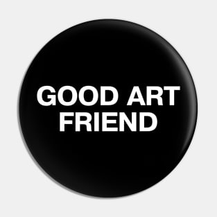 GOOD ART FRIEND Pin