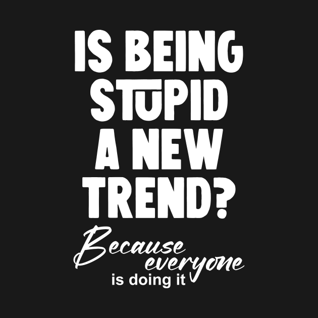 Is being stupid a new trend? Because everyone is doing it by Horisondesignz