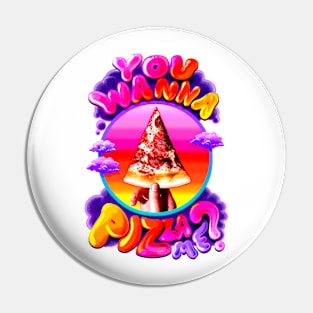 YOU WANNA PIZZA ME? Pin