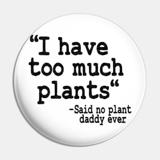 I Have Too Much Plants Said No Plant Daddy Ever Funny Plants Pin