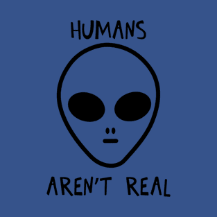 Humans Aren't Real 1 T-Shirt