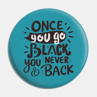 Once you go black you never go back Pin