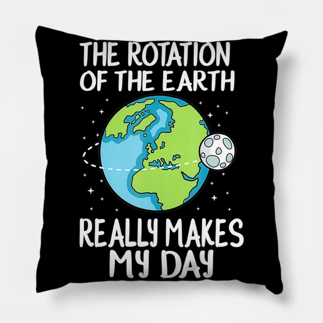 Rotation of the earth makes my day funny science Pillow by Tianna Bahringer
