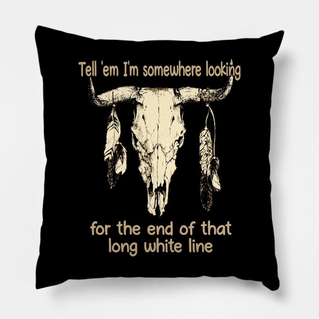 Tell 'Em I'm Somewhere Looking For The End Of That Long White Line Quotes Bull & Feathers Pillow by Creative feather