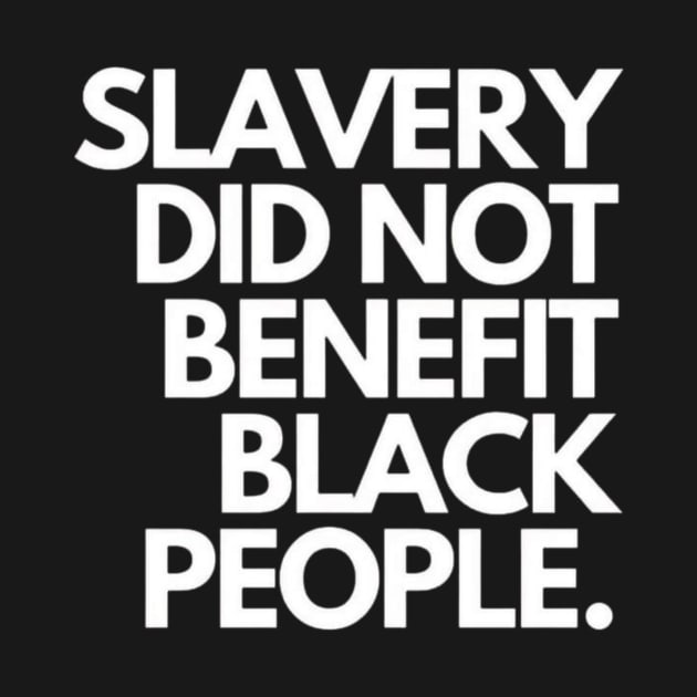 Slavery did not benefit black people by Cargoprints