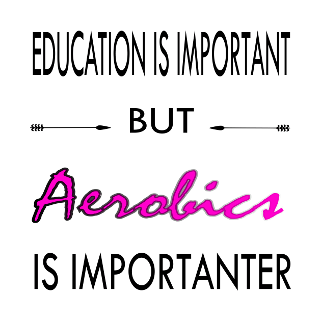 Education Is Important But Aerobics Is Important; gift idea by Rubystor