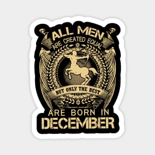 All Men Are Created Equal But Only The Best Are Born In December Magnet