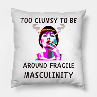 Too clumsy to be around fragile masculinity feminism Pillow