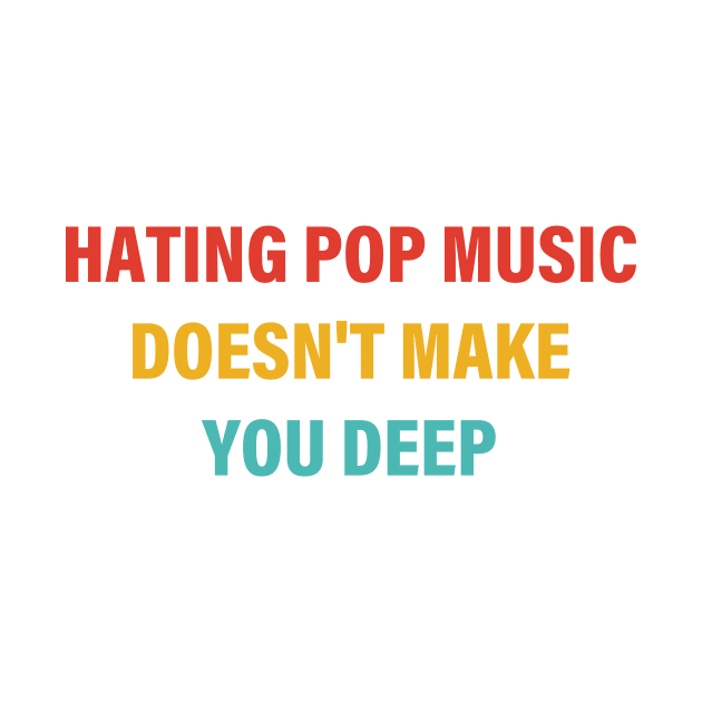 Hating Pop Music Doesn't Make You Deep by Gilbert Layla
