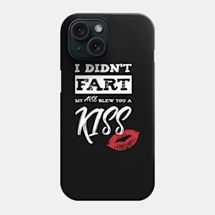 I Didn't Fart My Ass Blew You A Kiss Phone Case