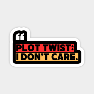 Plot Twist: I Don’t Care – Funny Attitude Quote Magnet