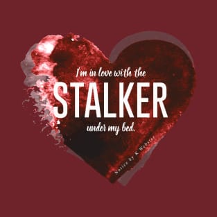 I'm in love with the stalker under my bed. T-Shirt
