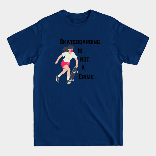 Discover skateboarding is not a crime - Skateboarding Is Not A Crime - T-Shirt