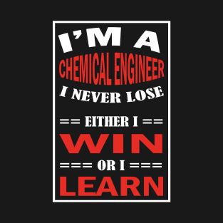 I'm A CHEMICAL ENGINEER I Never Lose Either I Win Or I Learn T-Shirt