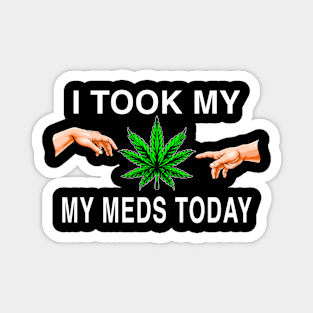 I Took My Meds Today Marijuana Funny Weed Cannabis Sayings Magnet