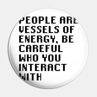 People Are Vessels Of Energy, Be Careful Who You Interact With Pin