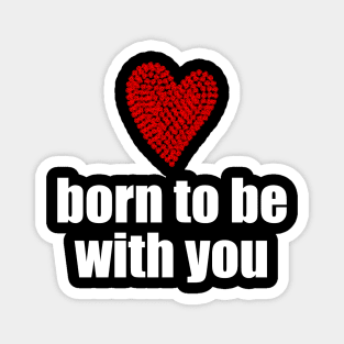 Born to be with you - red heart Magnet