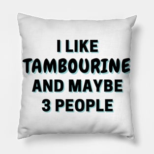 I Like Tambourine And Maybe 3 People Pillow