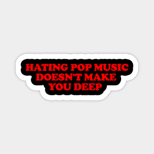 Hating Pop Music Doesn't Make You Deep, Y2K Iconic Funny It Girl Meme Magnet