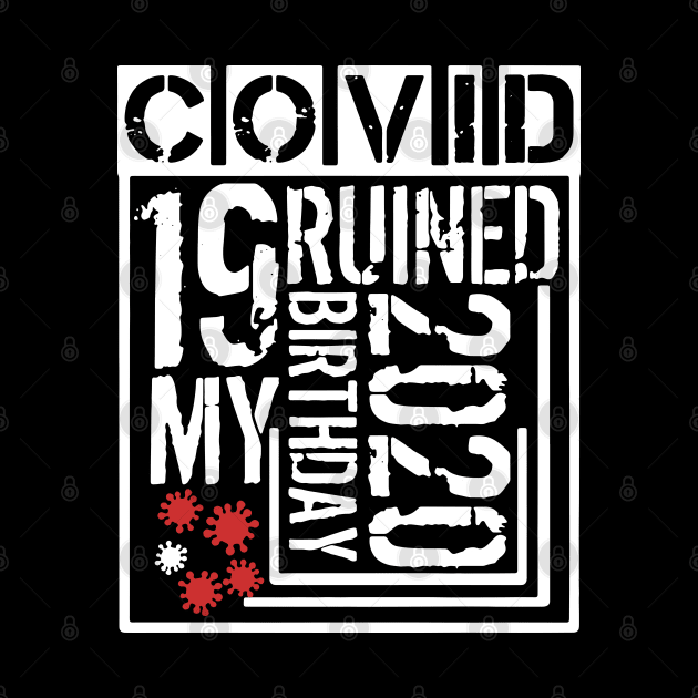 Covid 19 Ruined My Birthday - Coronavirus Ruined My Birthday Funny Gift by AteezStore