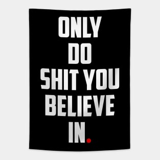 ONLY DO SHIT YOU BELIEVE IN. Tapestry